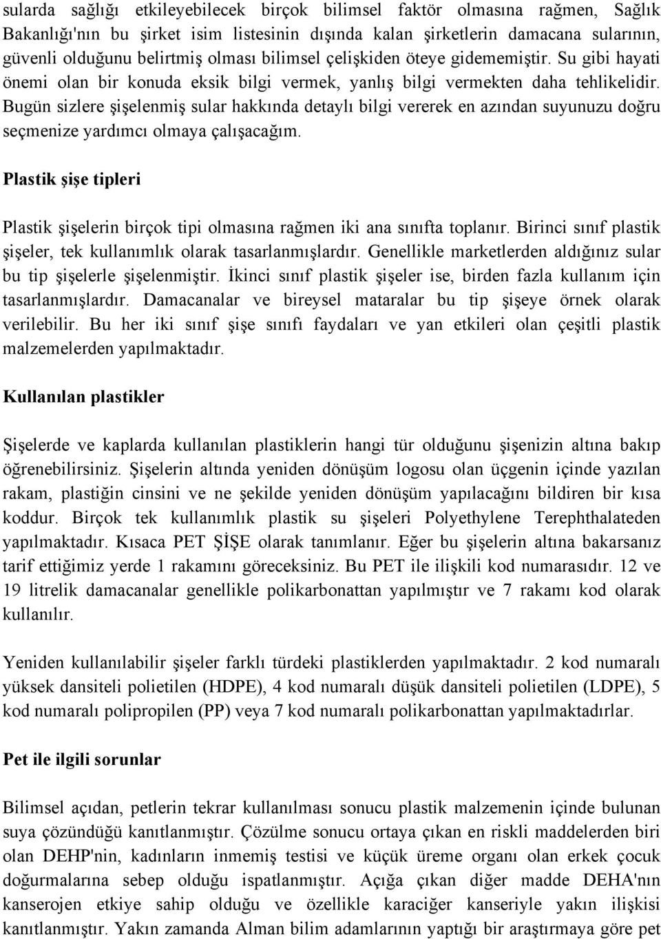 Bugün sizlere şişelenmiş sular hakkında detaylı bilgi vererek en azından suyunuzu doğru seçmenize yardımcı olmaya çalışacağım.