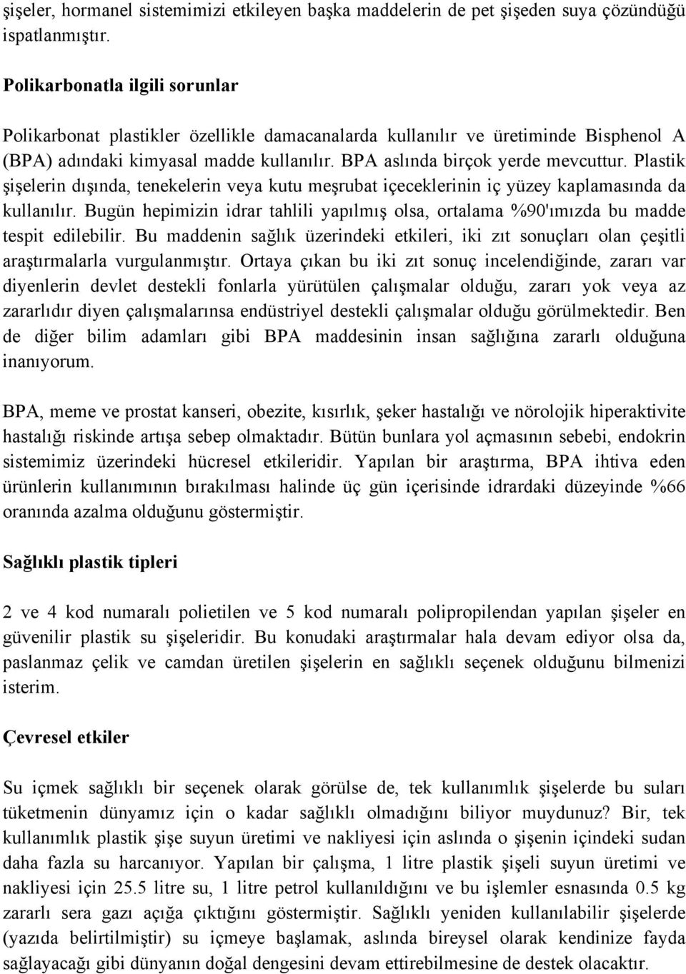 Plastik şişelerin dışında, tenekelerin veya kutu meşrubat içeceklerinin iç yüzey kaplamasında da kullanılır.