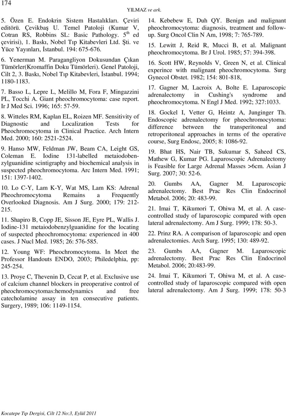1994; 1180-1183. 7. Basso L, Lepre L, Melillo M, Fora F, Mingazzini PL, Tocchi A. Giant pheochromocytoma: case report. Ir J Med Sci. 1996; 165: 57-59. 8. Witteles RM, Kaplan EL, Roizen MF.