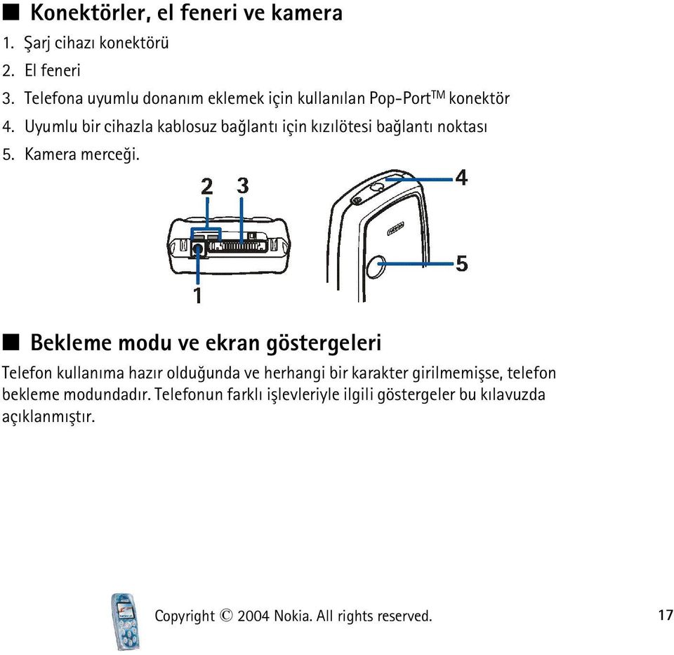 Uyumlu bir cihazla kablosuz baðlantý için kýzýlötesi baðlantý noktasý 5. Kamera merceði.