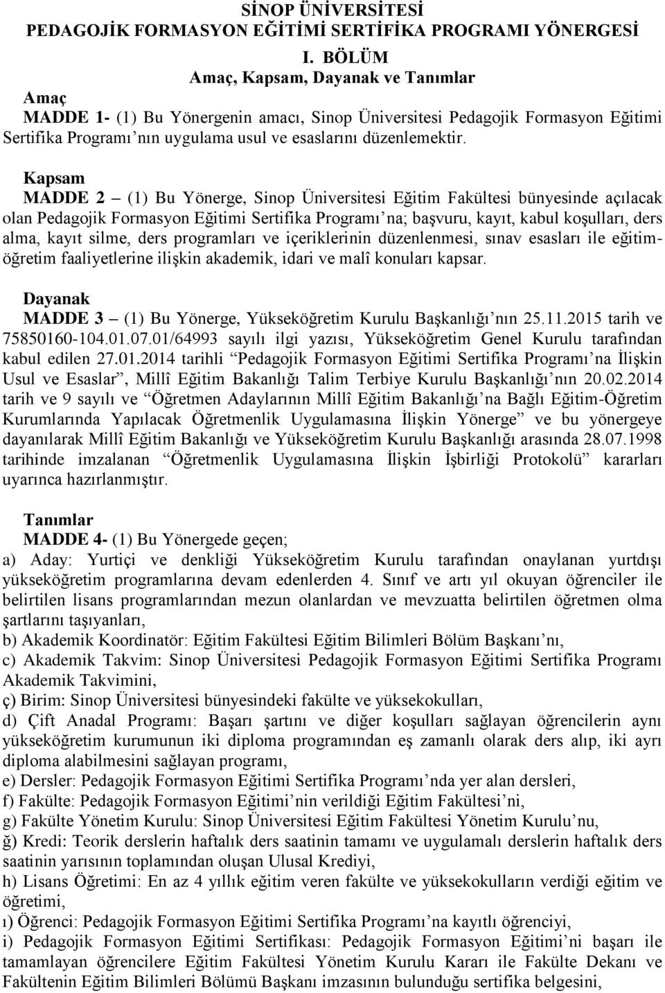 Kapsam MADDE 2 (1) Bu Yönerge, Sinop Üniversitesi Eğitim Fakültesi bünyesinde açılacak olan Pedagojik Formasyon Eğitimi Sertifika Programı na; başvuru, kayıt, kabul koşulları, ders alma, kayıt silme,