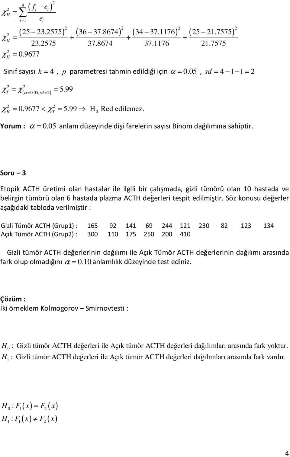 Soru 3 Etopk ACT üretm ola hastalar le lgl br çalışmada, gzl tümörü ola hastada ve belrg tümörü ola 6 hastada plazma ACT değerler tespt edlmştr.