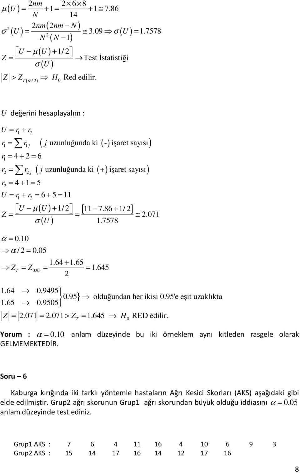 86 + / Z = =.7 σ.7578 α =. α / =.5.64 +.65 ZT = Z.95 = =.645.64.9495.95 } olduğuda her ks.95'e eşt uzaklıkta.65.955 Z =.7 =.7 > Z =.645 RED edlr. T Yorum : α =.