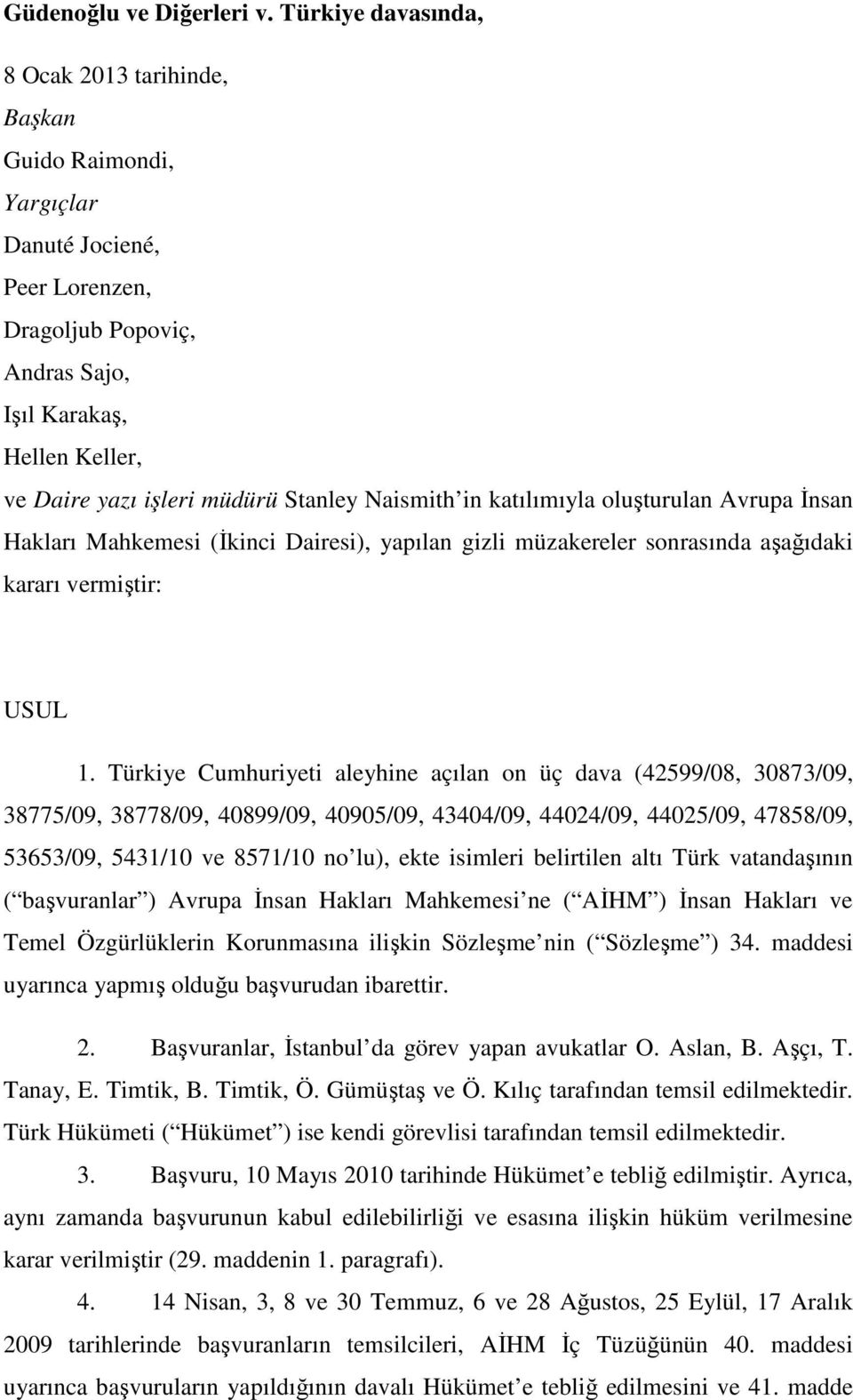 Stanley Naismith in katılımıyla oluşturulan Avrupa Đnsan Hakları Mahkemesi (Đkinci Dairesi), yapılan gizli müzakereler sonrasında aşağıdaki kararı vermiştir: USUL 1.