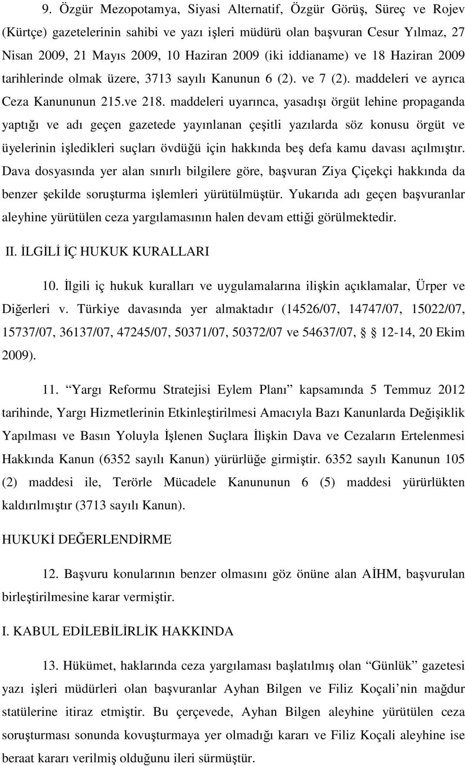 maddeleri uyarınca, yasadışı örgüt lehine propaganda yaptığı ve adı geçen gazetede yayınlanan çeşitli yazılarda söz konusu örgüt ve üyelerinin işledikleri suçları övdüğü için hakkında beş defa kamu