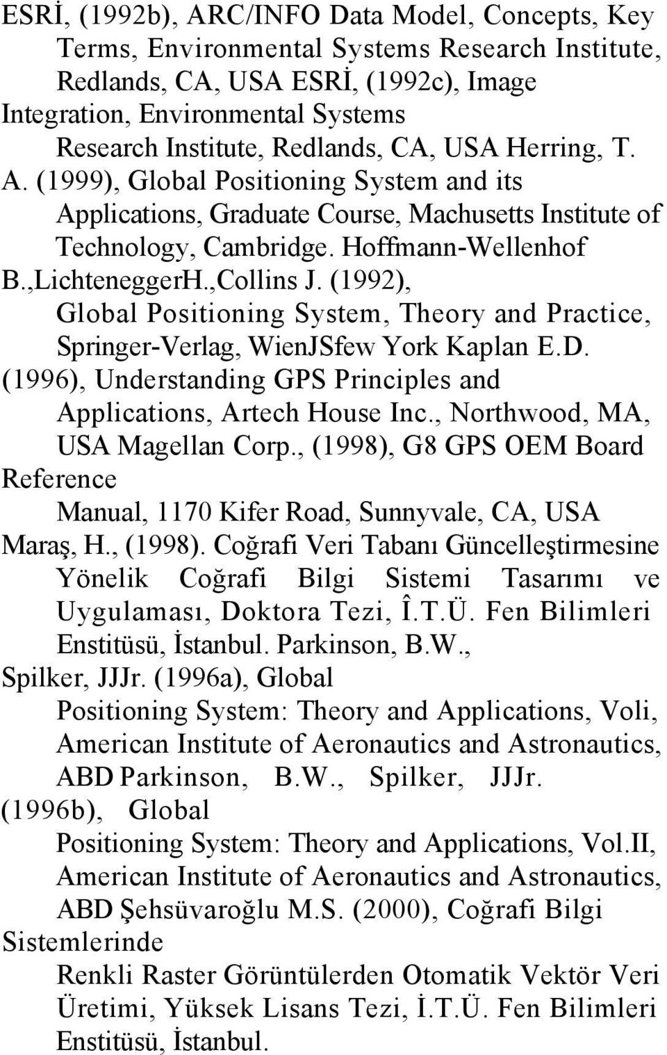 (1992), Global Positioning System, Theory and Practice, Springer-Verlag, WienJSfew York Kaplan E.D. (1996), Understanding GPS Principles and Applications, Artech House Inc.