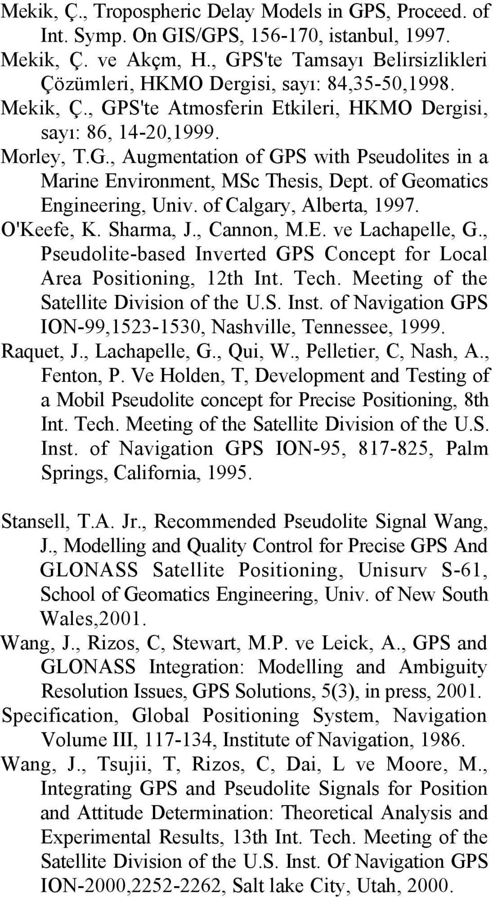 of Geomatics Engineering, Univ. of Calgary, Alberta, 1997. O'Keefe, K. Sharma, J., Cannon, M.E. ve Lachapelle, G., Pseudolite-based Inverted GPS Concept for Local Area Positioning, 12th Int. Tech.