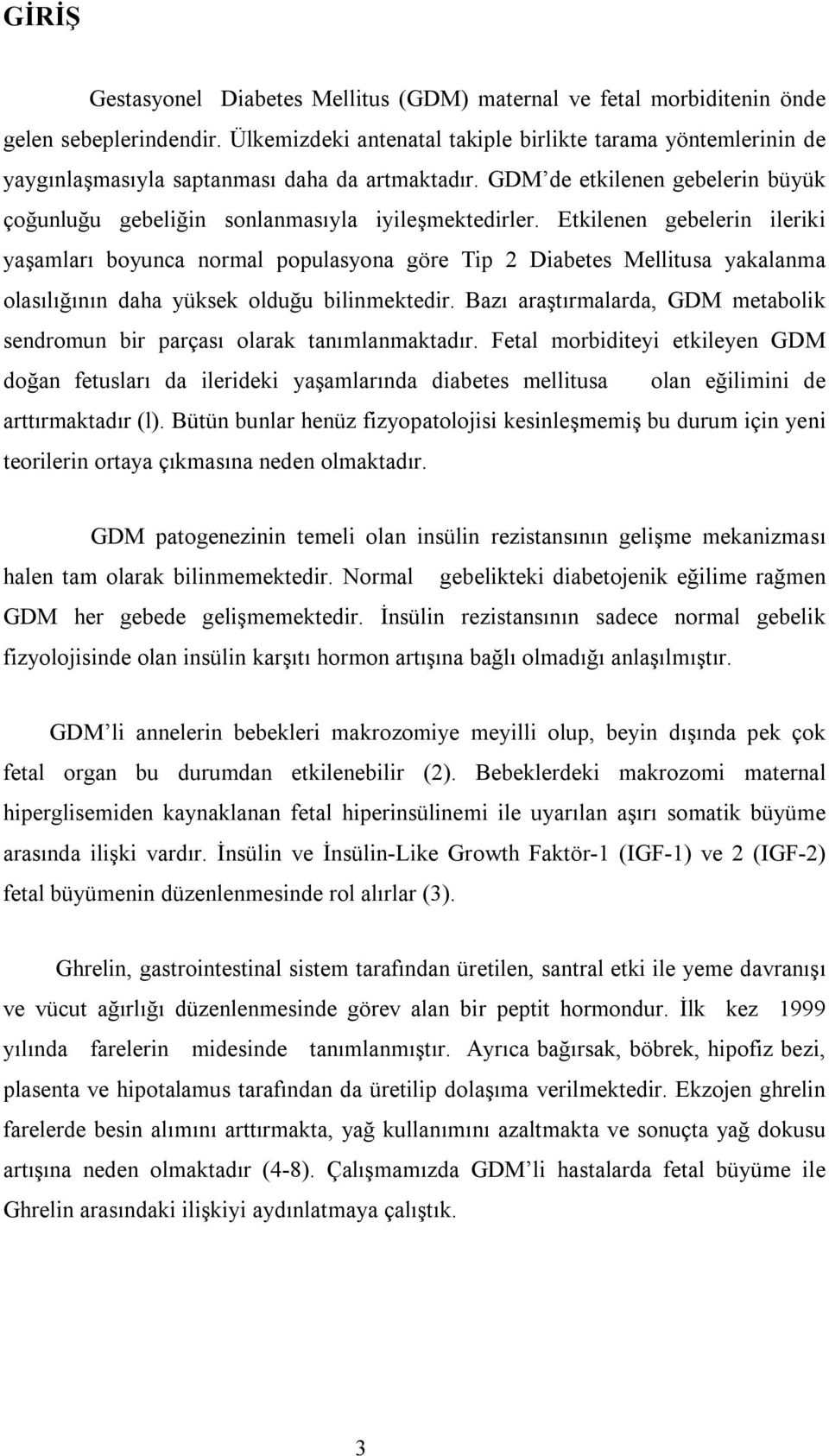 Etkilenen gebelerin ileriki yaşamları boyunca normal populasyona göre Tip 2 Diabetes Mellitusa yakalanma olasılığının daha yüksek olduğu bilinmektedir.