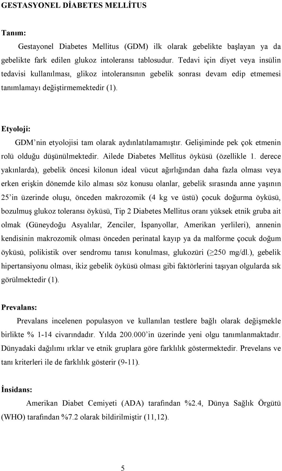 Etyoloji: GDM nin etyolojisi tam olarak aydınlatılamamıştır. Gelişiminde pek çok etmenin rolü olduğu düşünülmektedir. Ailede Diabetes Mellitus öyküsü (özellikle 1.