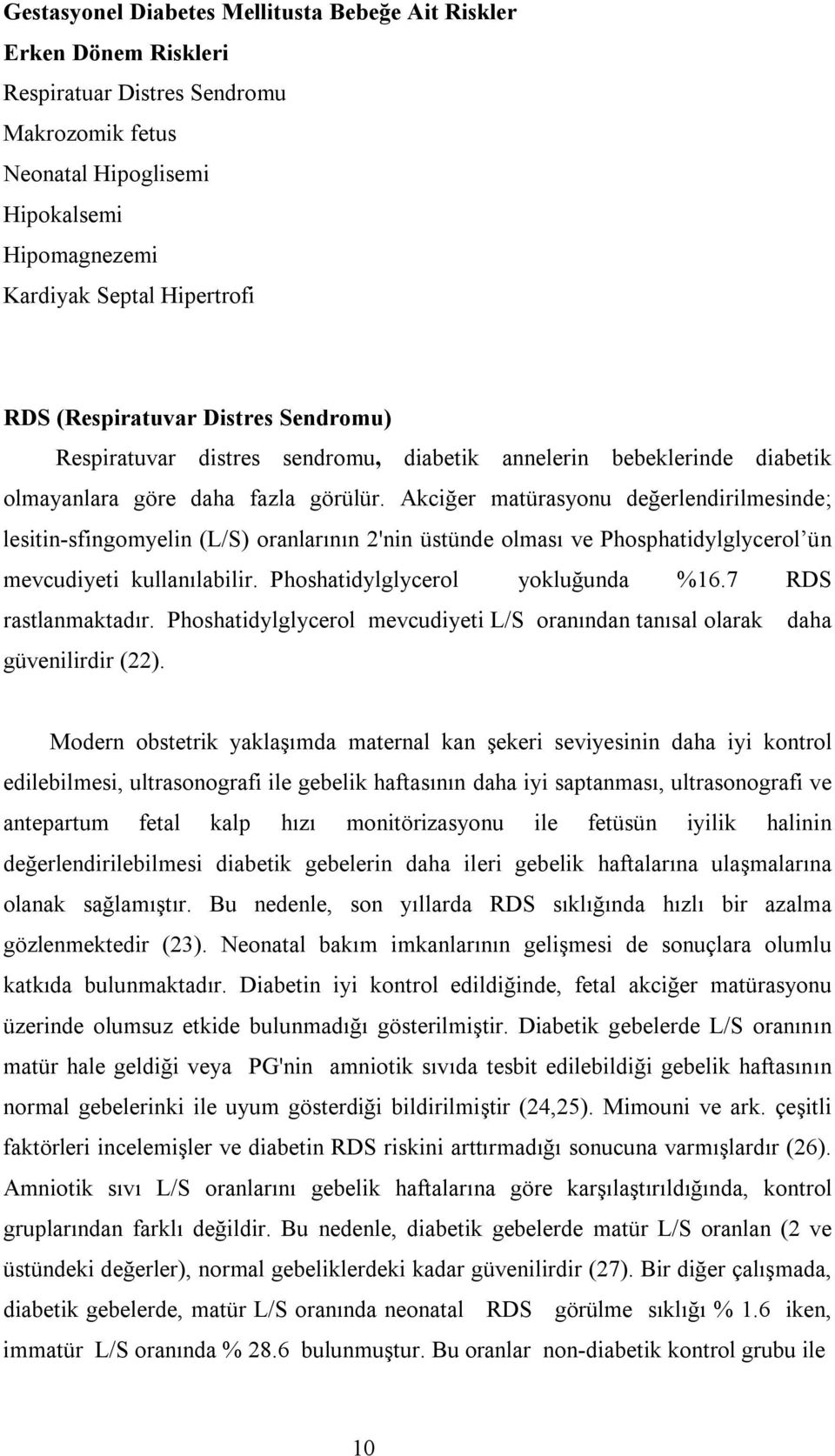 Akciğer matürasyonu değerlendirilmesinde; lesitin-sfingomyelin (L/S) oranlarının 2'nin üstünde olması ve Phosphatidylglycerol ün mevcudiyeti kullanılabilir. Phoshatidylglycerol yokluğunda %16.