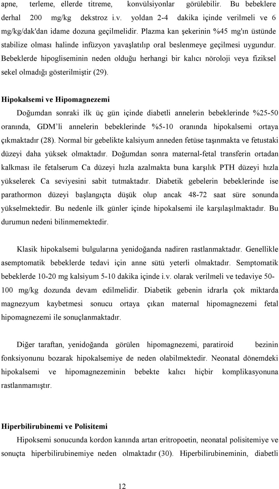 Bebeklerde hipogliseminin neden olduğu herhangi bir kalıcı nöroloji veya fiziksel sekel olmadığı gösterilmiştir (29).