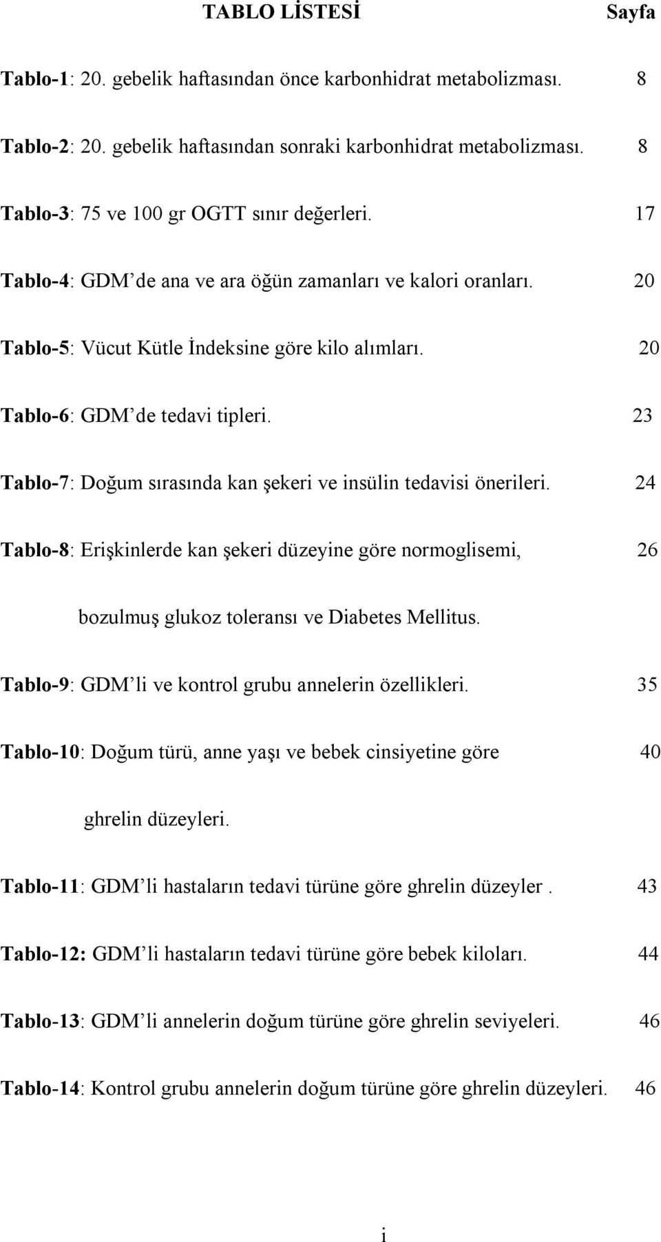 23 Tablo-7: Doğum sırasında kan şekeri ve insülin tedavisi önerileri. 24 Tablo-8: Erişkinlerde kan şekeri düzeyine göre normoglisemi, 26 bozulmuş glukoz toleransı ve Diabetes Mellitus.