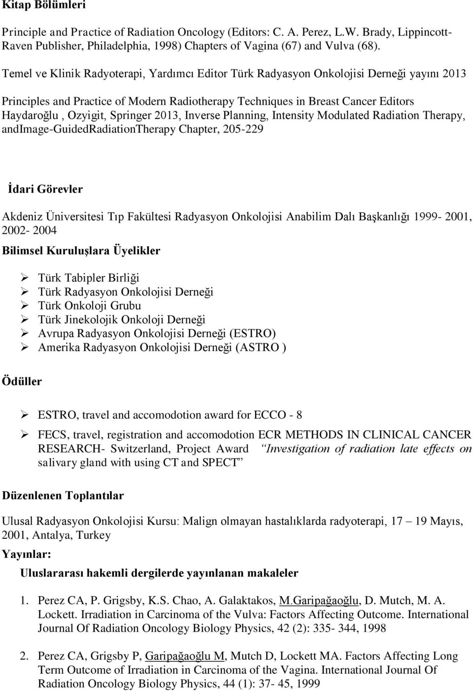 Springer 2013, Inverse Planning, Intensity Modulated Radiation Therapy, andimage-guidedradiationtherapy Chapter, 205-229 İdari Görevler Akdeniz Üniversitesi Tıp Fakültesi Radyasyon Onkolojisi