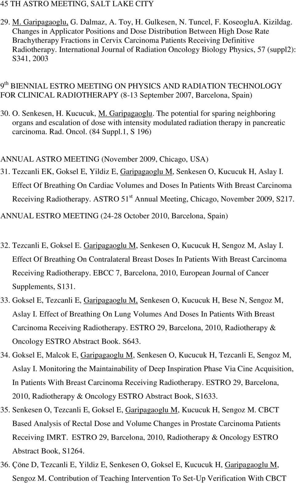 International Journal of Radiation Oncology Biology Physics, 57 (suppl2): S341, 2003 9 th BIENNIAL ESTRO MEETING ON PHYSICS AND RADIATION TECHNOLOGY FOR CLINICAL RADIOTHERAPY (8-13 September 2007,