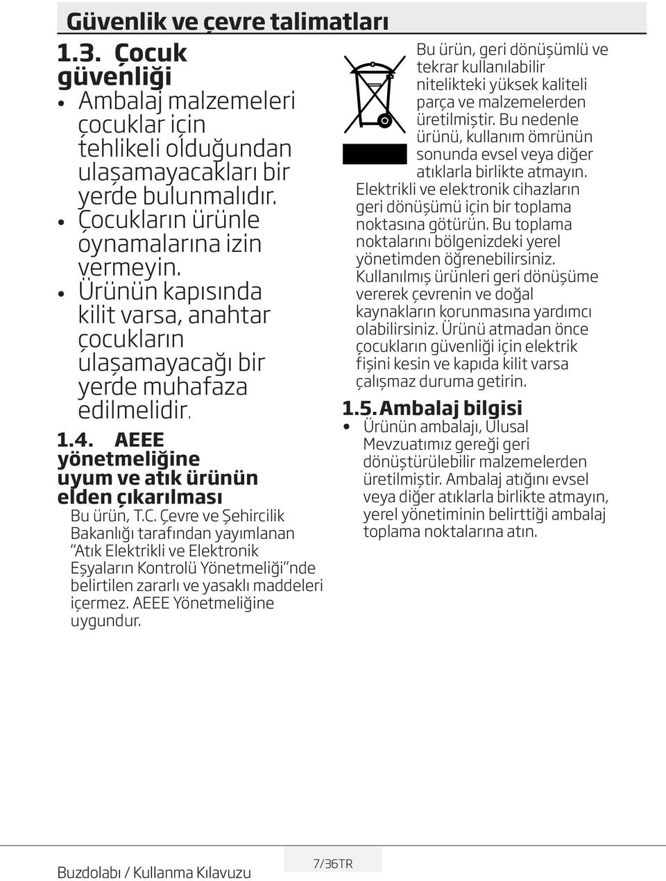 Çevre ve Şehircilik Bakanlığı tarafından yayımlanan Atık Elektrikli ve Elektronik Eşyaların Kontrolü Yönetmeliği nde belirtilen zararlı ve yasaklı maddeleri içermez. AEEE Yönetmeliğine uygundur.