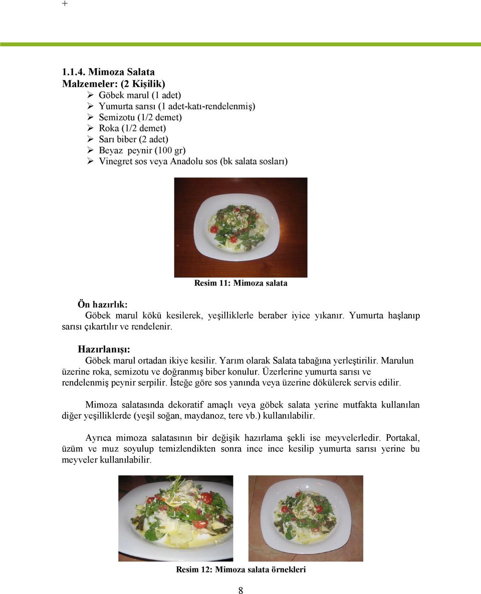Anadolu sos (bk salata sosları) Resim 11: Mimoza salata Ön hazırlık: Göbek marul kökü kesilerek, yeşilliklerle beraber iyice yıkanır. Yumurta haşlanıp sarısı çıkartılır ve rendelenir.