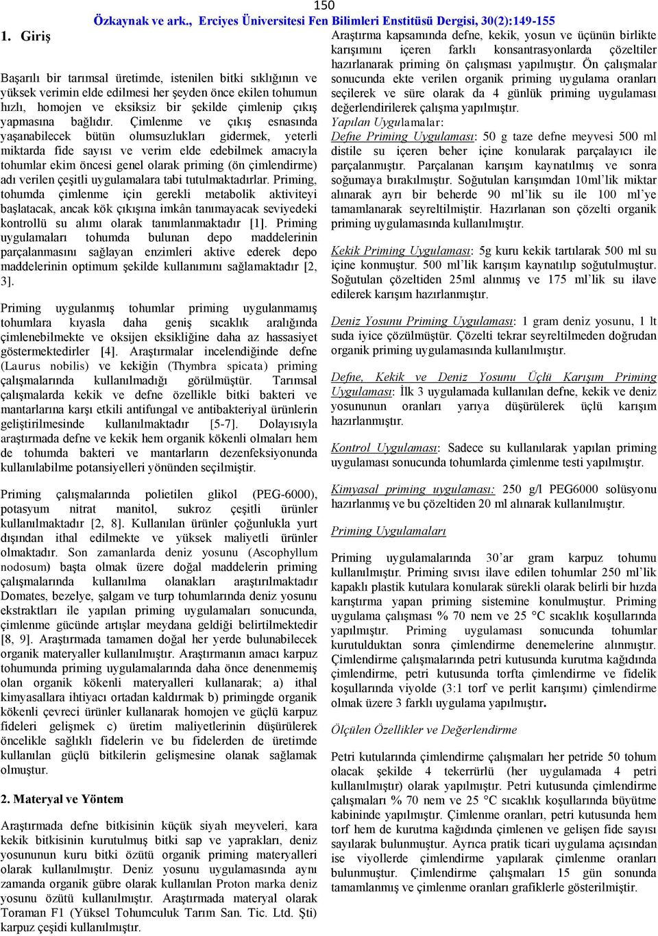 Çimlenme ve çıkış esnasında yaşanabilecek bütün olumsuzlukları gidermek, yeterli miktarda fide sayısı ve verim elde edebilmek amacıyla tohumlar ekim öncesi genel olarak priming (ön çimlendirme) adı