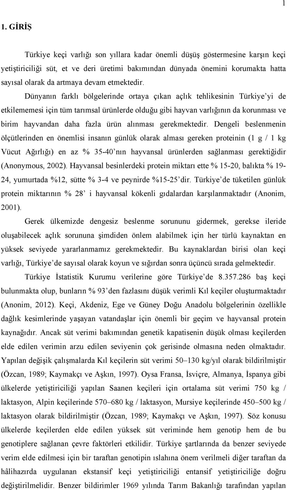 Dünyanın farklı bölgelerinde ortaya çıkan açlık tehlikesinin Türkiye yi de etkilememesi için tüm tarımsal ürünlerde olduğu gibi hayvan varlığının da korunması ve birim hayvandan daha fazla ürün