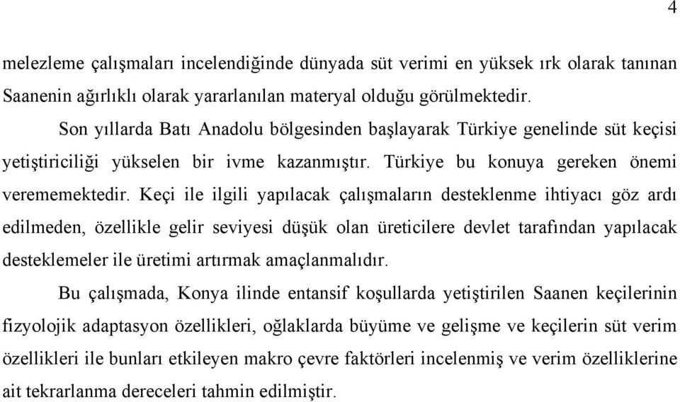 Keçi ile ilgili yapılacak çalışmaların desteklenme ihtiyacı göz ardı edilmeden, özellikle gelir seviyesi düşük olan üreticilere devlet tarafından yapılacak desteklemeler ile üretimi artırmak