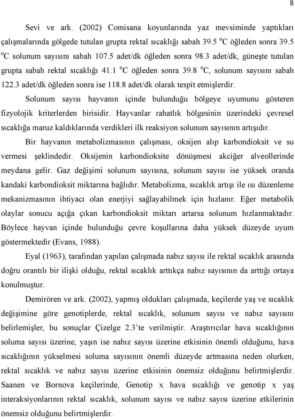 8 adet/dk olarak tespit etmişlerdir. Solunum sayısı hayvanın içinde bulunduğu bölgeye uyumunu gösteren fizyolojik kriterlerden birisidir.