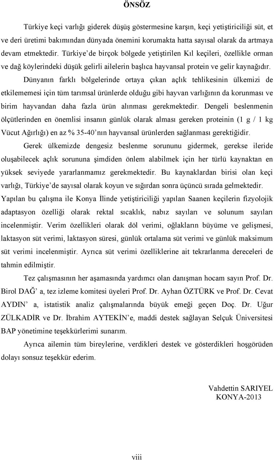 Dünyanın farklı bölgelerinde ortaya çıkan açlık tehlikesinin ülkemizi de etkilememesi için tüm tarımsal ürünlerde olduğu gibi hayvan varlığının da korunması ve birim hayvandan daha fazla ürün