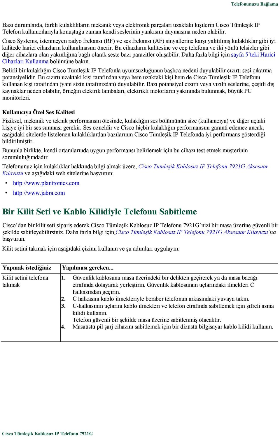 Bu cihazların kalitesine ve cep telefonu ve iki yönlü telsizler gibi diğer cihazlara olan yakınlığına bağlı olarak seste bazı parazitler oluşabilir.