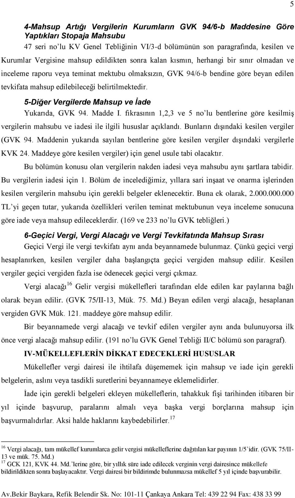 5-Diğer Vergilerde Mahsup ve İade Yukarıda, GVK 94. Madde I. fıkrasının 1,2,3 ve 5 no lu bentlerine göre kesilmiş vergilerin mahsubu ve iadesi ile ilgili hususlar açıklandı.