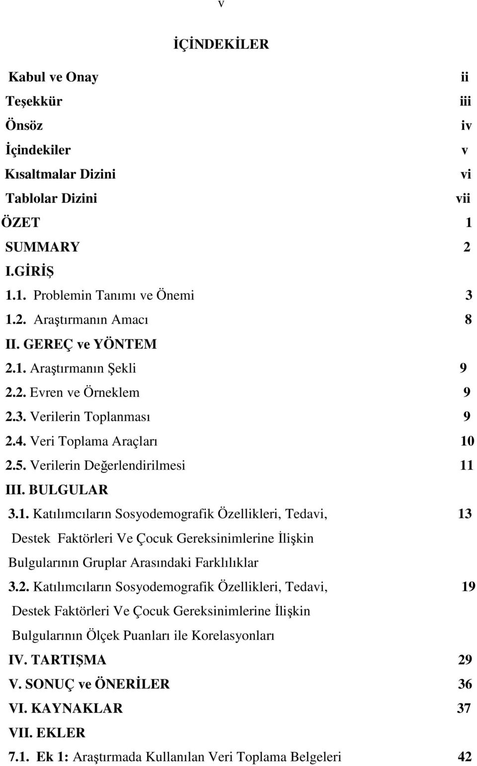 2. Katılımcıların Sosyodemografik Özellikleri, Tedavi, 19 Destek Faktörleri Ve Çocuk Gereksinimlerine İlişkin Bulgularının Ölçek Puanları ile Korelasyonları IV. TARTIŞMA 29 V. SONUÇ ve ÖNERİLER 36 VI.