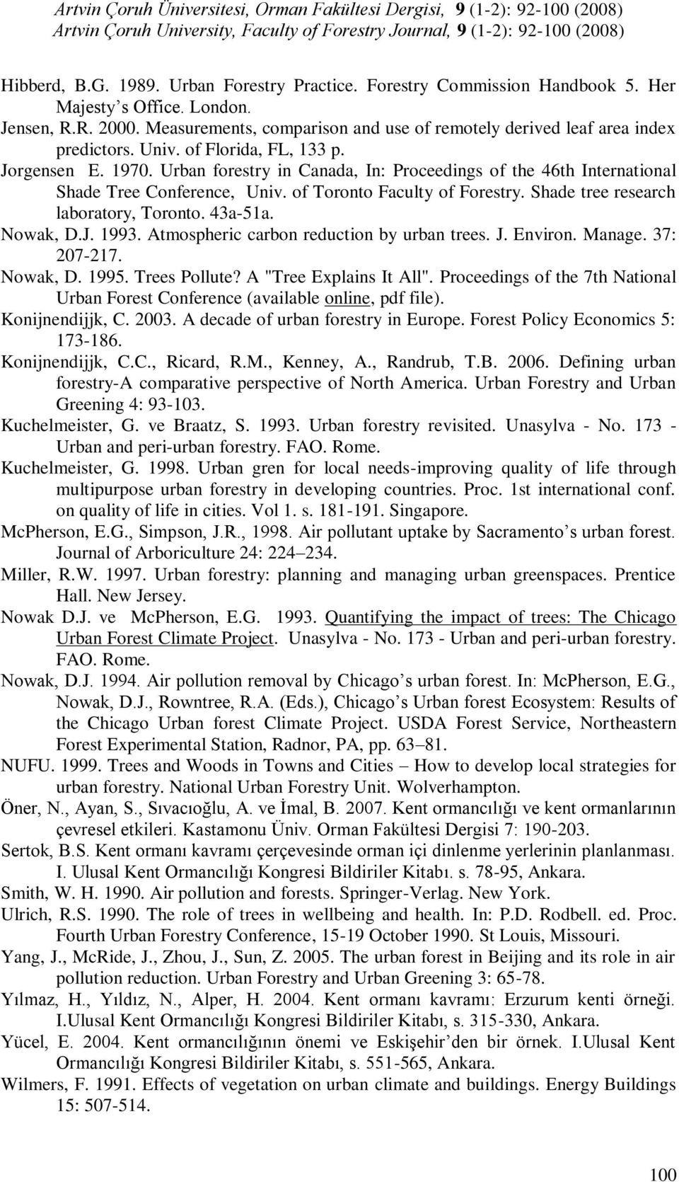 Urban forestry in Canada, In: Proceedings of the 46th International Shade Tree Conference, Univ. of Toronto Faculty of Forestry. Shade tree research laboratory, Toronto. 43a-51a. Nowak, D.J. 1993.
