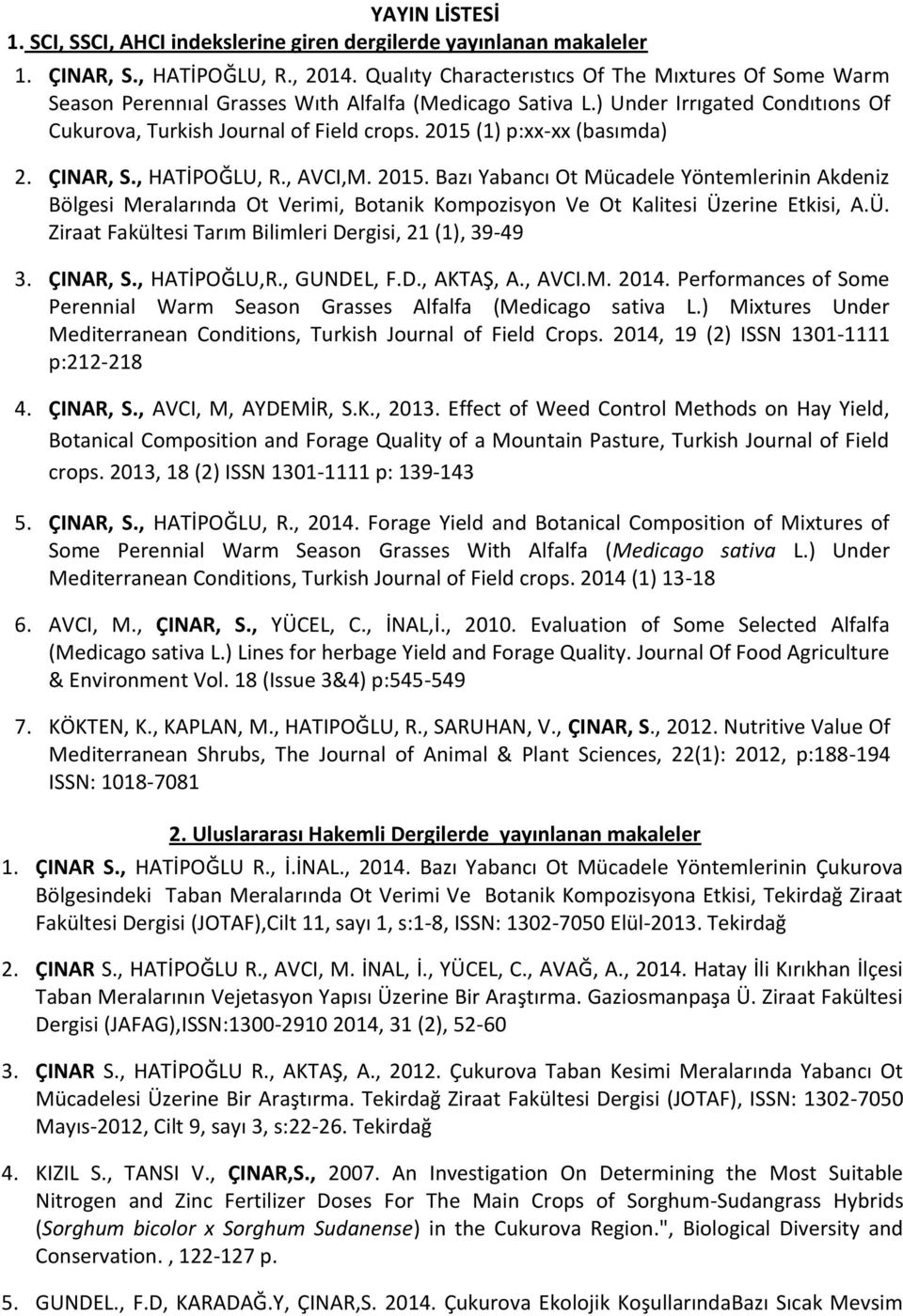 2015 (1) p:xxxx (basımda) 2. ÇINAR, S., HATİPOĞLU, R., AVCI,M. 2015. Bazı Yabancı Ot Mücadele Yöntemlerinin Akdeniz Bölgesi Meralarında Ot Verimi, Botanik Kompozisyon Ve Ot Kalitesi Üzerine Etkisi, A.