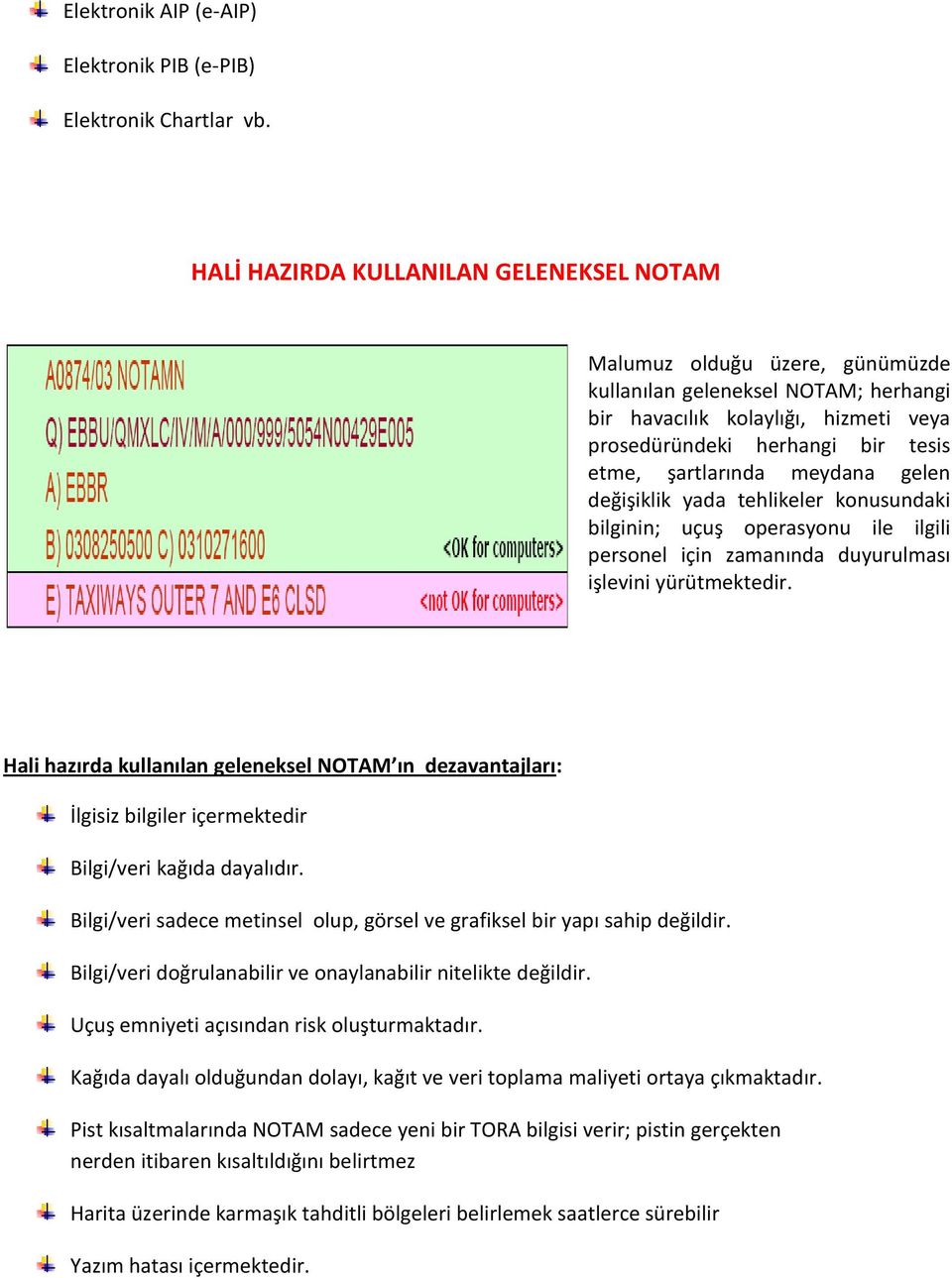 şartlarında meydana gelen değişiklik yada tehlikeler konusundaki bilginin; uçuş operasyonu ile ilgili personel için zamanında duyurulması işlevini yürütmektedir.