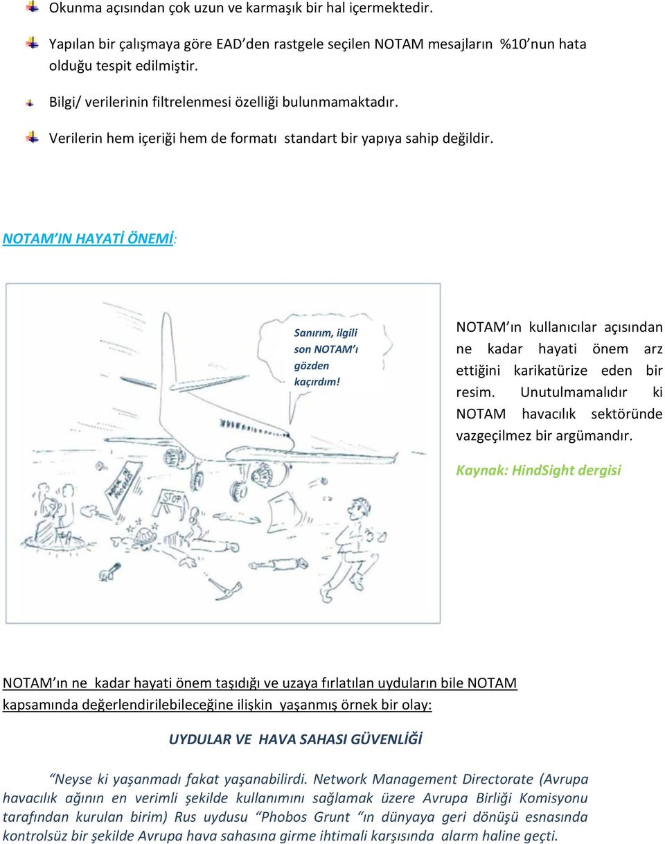 NOTAM ın kullanıcılar açısından ne kadar hayati önem arz ettiğini karikatürize eden bir resim. Unutulmamalıdır ki NOTAM havacılık sektöründe vazgeçilmez bir argümandır.