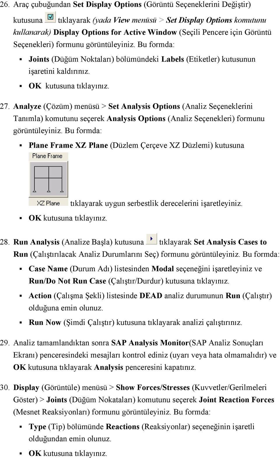 Analyze (Çözüm) menüsü > Set Analysis Options (Analiz Seçeneklerini Tanımla) komutunu seçerek Analysis Options (Analiz Seçenekleri) formunu görüntüleyiniz.