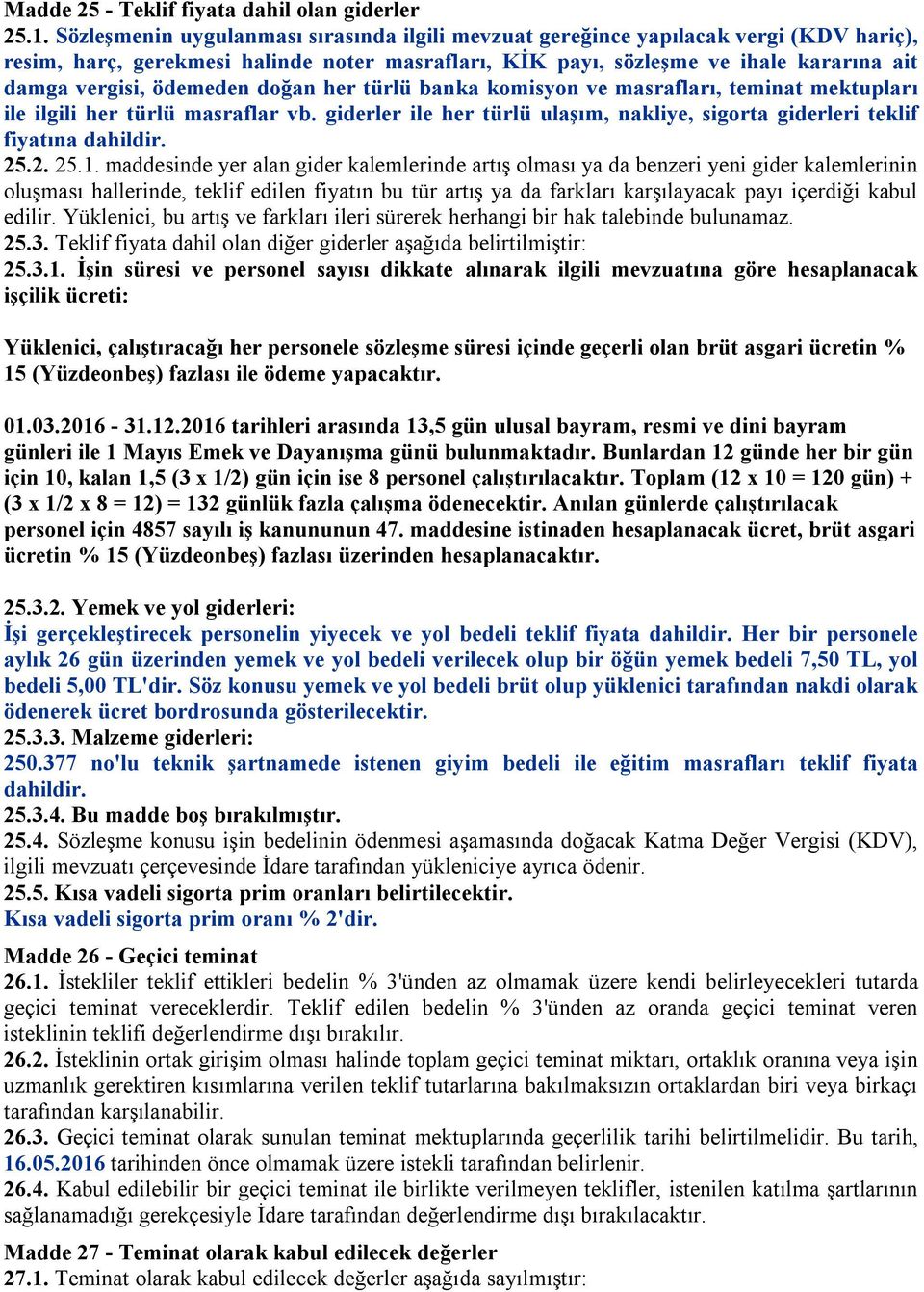 ödemeden doğan her türlü banka komisyon ve masrafları, teminat mektupları ile ilgili her türlü masraflar vb. giderler ile her türlü ulaşım, nakliye, sigorta giderleri teklif fiyatına dahildir. 25.2. 25.1.