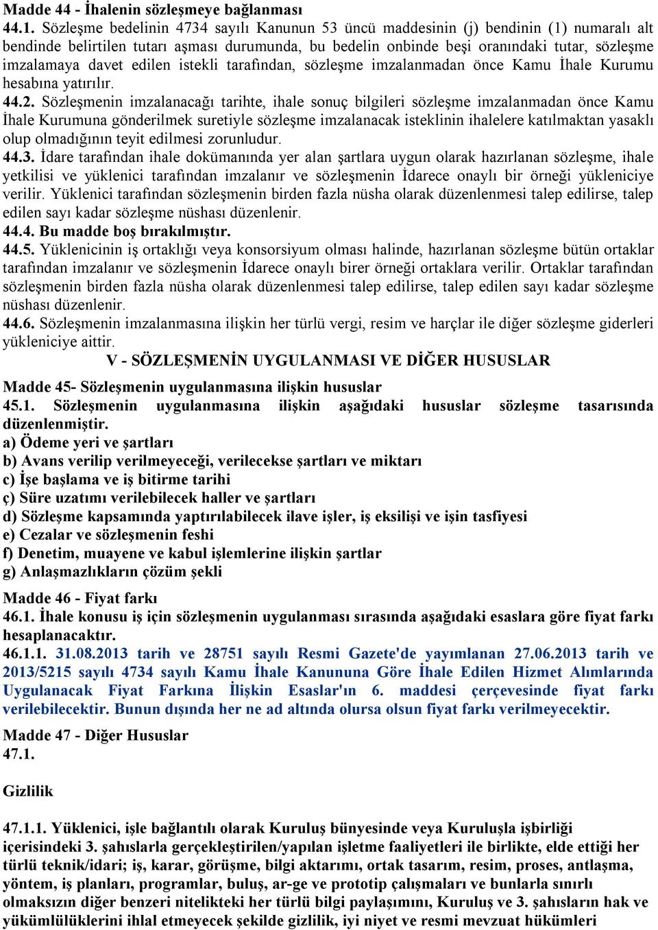 davet edilen istekli tarafından, sözleşme imzalanmadan önce Kamu İhale Kurumu hesabına yatırılır. 44.2.