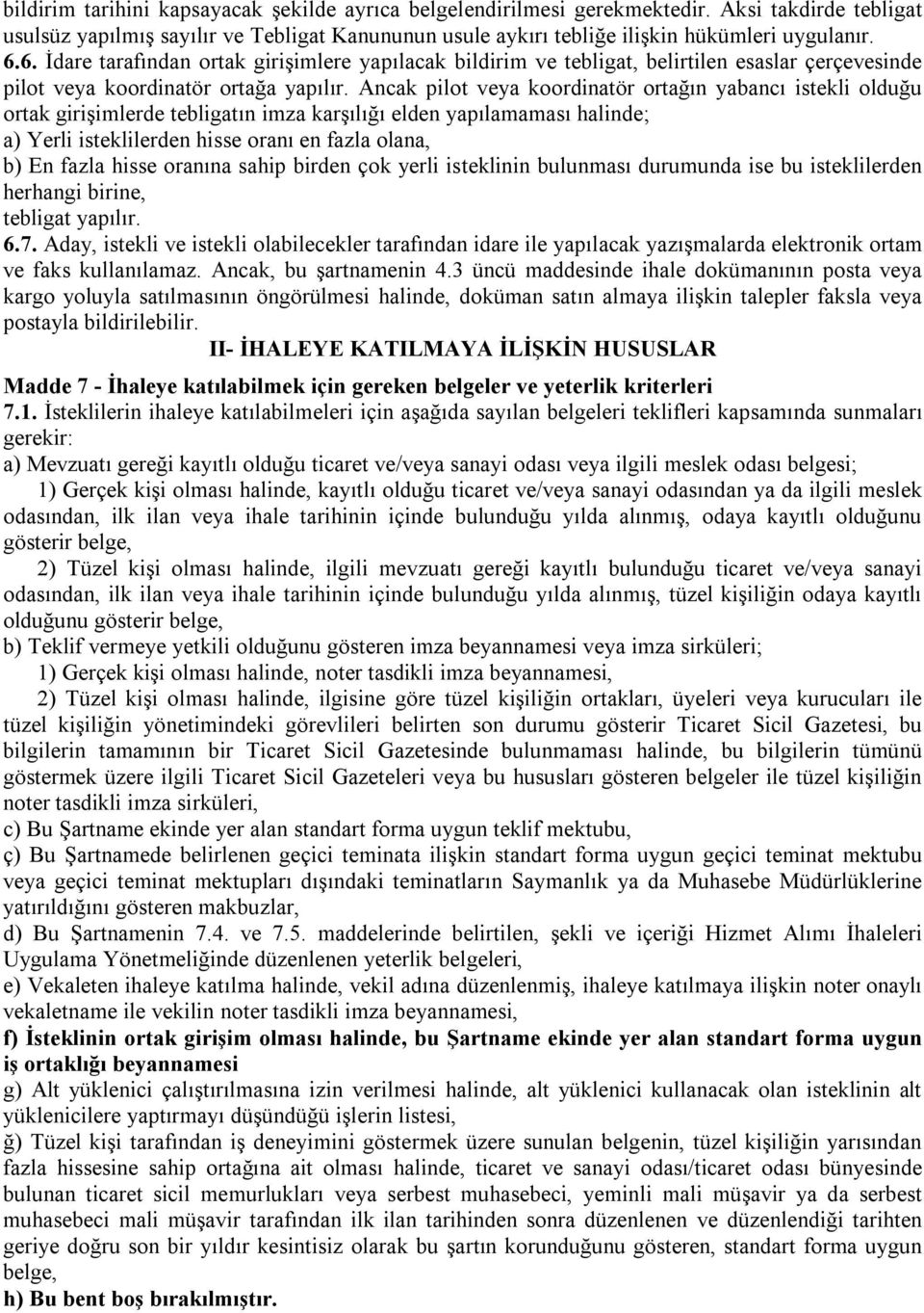 Ancak pilot veya koordinatör ortağın yabancı istekli olduğu ortak girişimlerde tebligatın imza karşılığı elden yapılamaması halinde; a) Yerli isteklilerden hisse oranı en fazla olana, b) En fazla