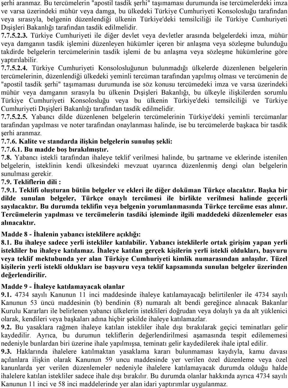 belgenin düzenlendiği ülkenin Türkiye'deki temsilciliği ile Türkiye Cumhuriyeti Dışişleri Bakanlığı tarafından tasdik edilmelidir. 7.7.5.2.3.