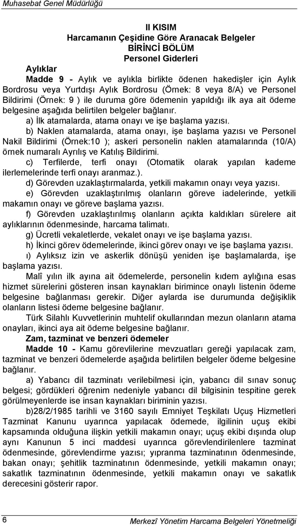 a) İlk atamalarda, atama onayı ve işe başlama yazısı.