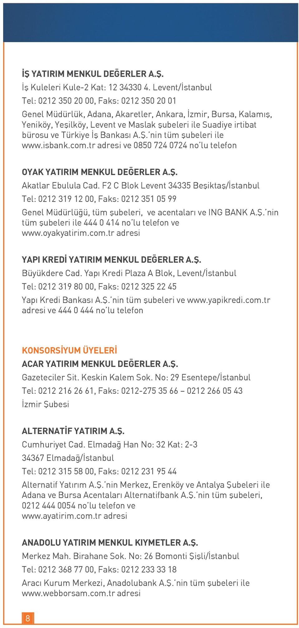 Türkiye İş Bankası A.Ş. nin tüm şubeleri ile www.isbank.com.tr adresi ve 0850 724 0724 no lu telefon OYAK YATIRIM MENKUL DEĞERLER A.Ş. Akatlar Ebulula Cad.