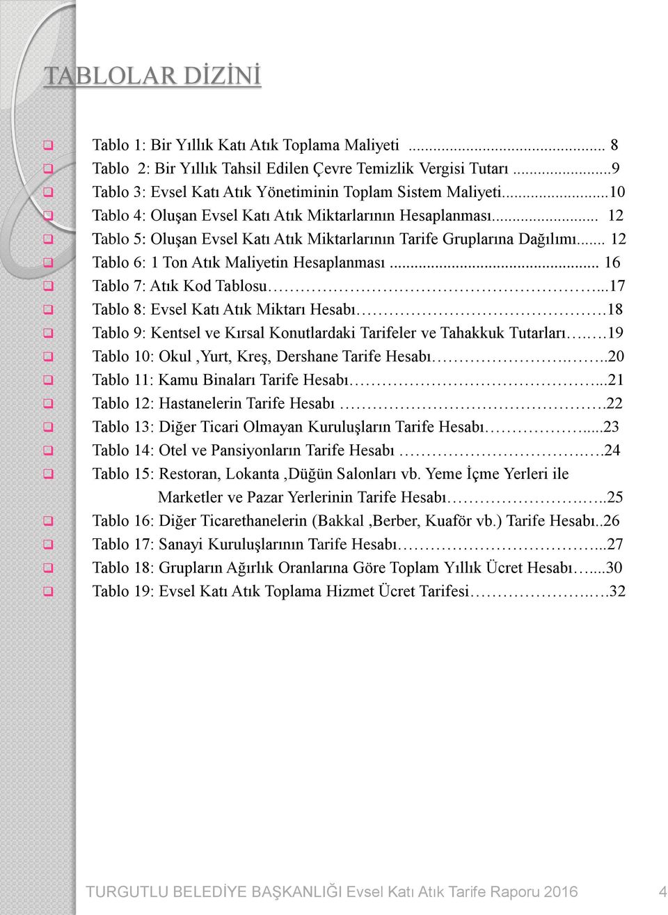 .. 16 Tablo 7: Atık Kod Tablosu...17 Tablo 8: Evsel Katı Atık Miktarı Hesabı.18 Tablo 9: Kentsel ve Kırsal Konutlardaki Tarifeler ve Tahakkuk Tutarları.