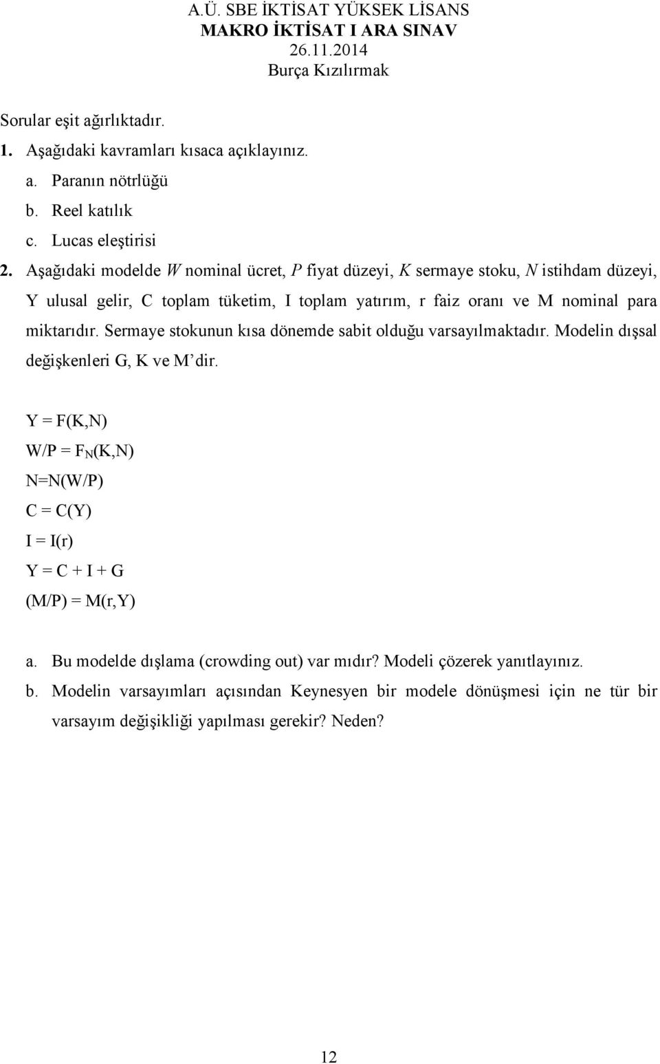 Aşağıdaki modelde W nominal ücret, P fiyat düzeyi, K sermaye stoku, N istihdam düzeyi, Y ulusal gelir, C toplam tüketim, I toplam yatırım, r faiz oranı ve M nominal para miktarıdır.