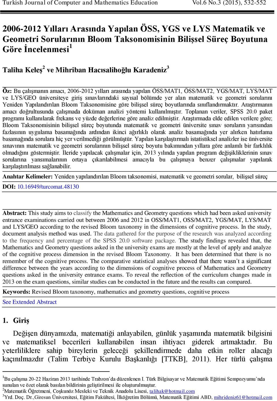 Hacısalihoğlu Karadeniz 3 Öz: Bu çalışmanın amacı, 2006-2012 yılları arasında yapılan ÖSS/MAT1, ÖSS/MAT2, YGS/MAT, LYS/MAT ve LYS/GEO üniversiteye giriş sınavlarındaki sayısal bölümde yer alan