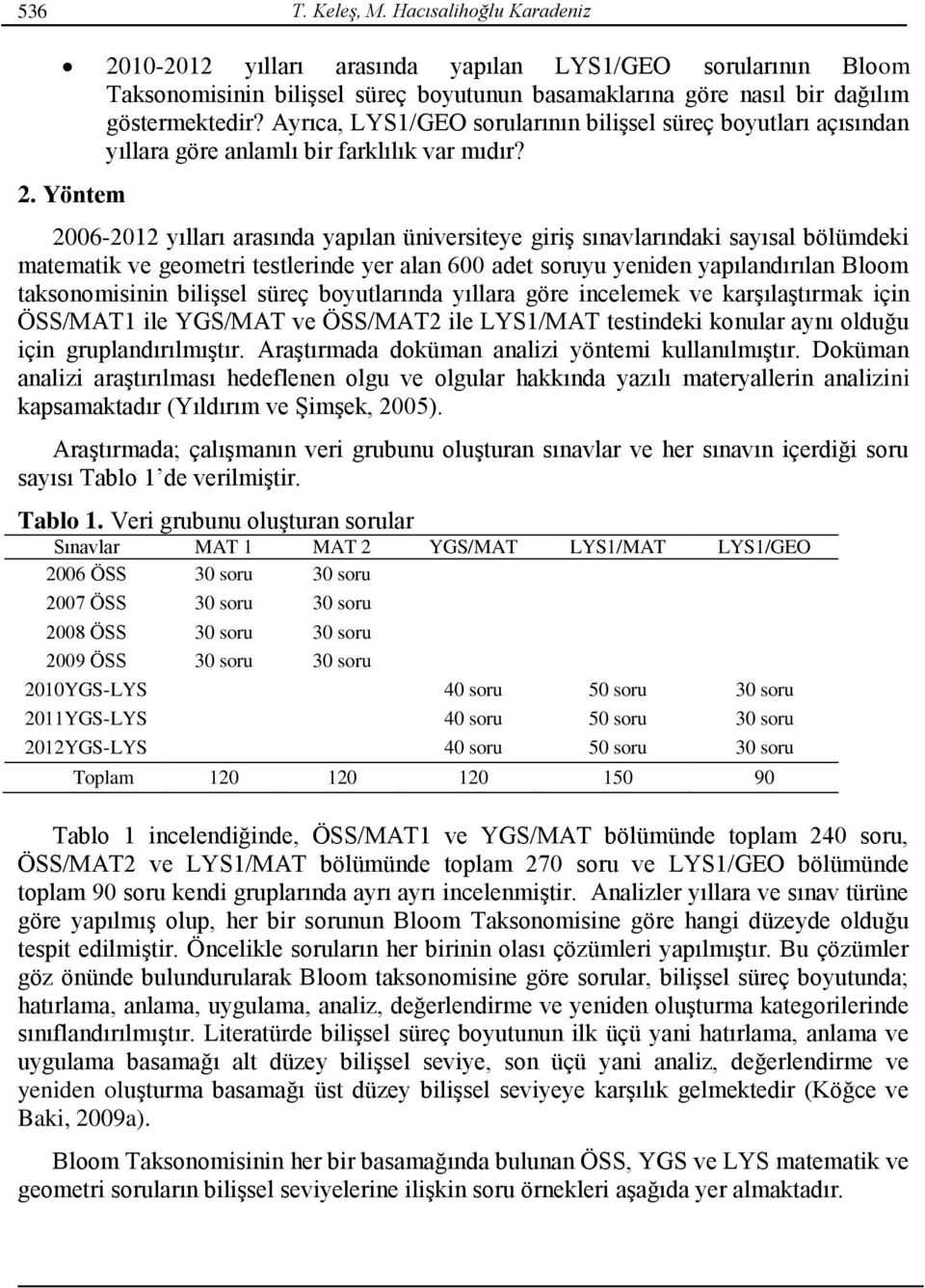 Yöntem 2006-2012 yılları arasında yapılan üniversiteye giriş sınavlarındaki sayısal bölümdeki matematik ve geometri testlerinde yer alan 600 adet soruyu yeniden yapılandırılan Bloom taksonomisinin