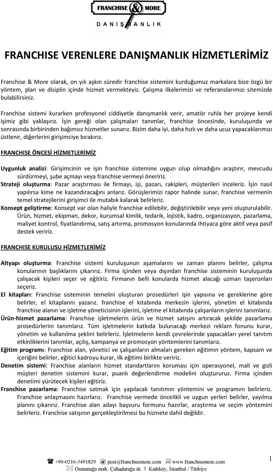 İşin gereği olan çalışmaları tanımlar, franchise öncesinde, kuruluşunda ve sonrasında birbirinden bağımsız hizmetler sunarız.