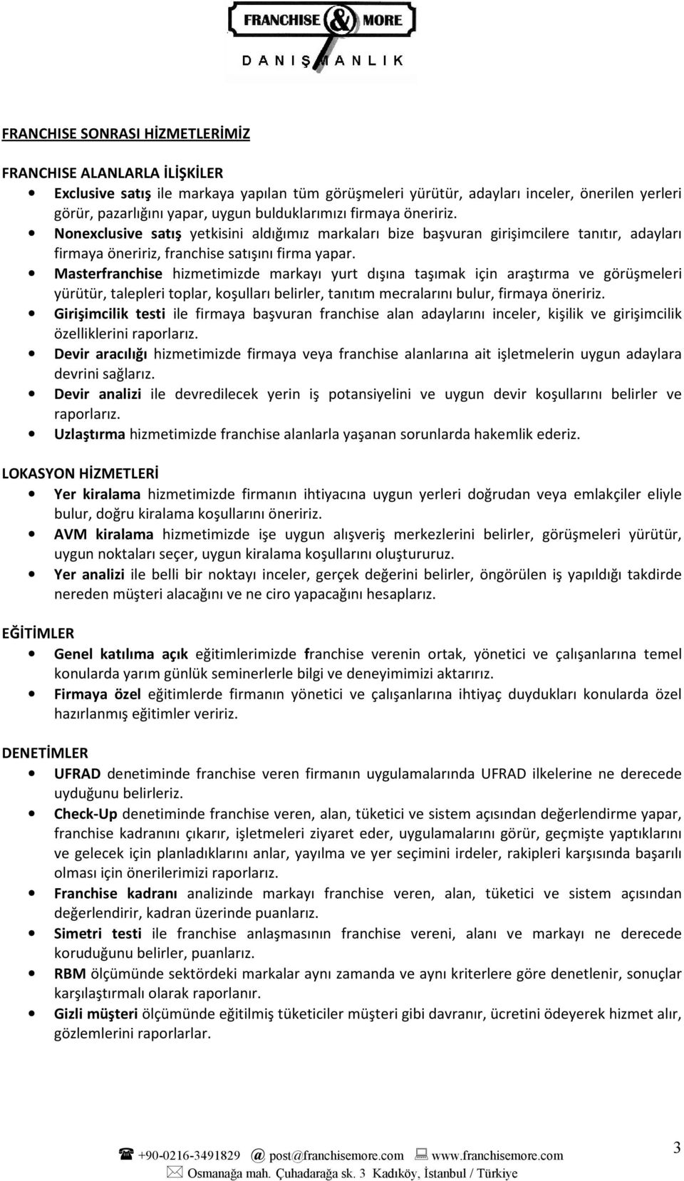 Masterfranchise hizmetimizde markayı yurt dışına taşımak için araştırma ve görüşmeleri yürütür, talepleri toplar, koşulları belirler, tanıtım mecralarını bulur, firmaya öneririz.