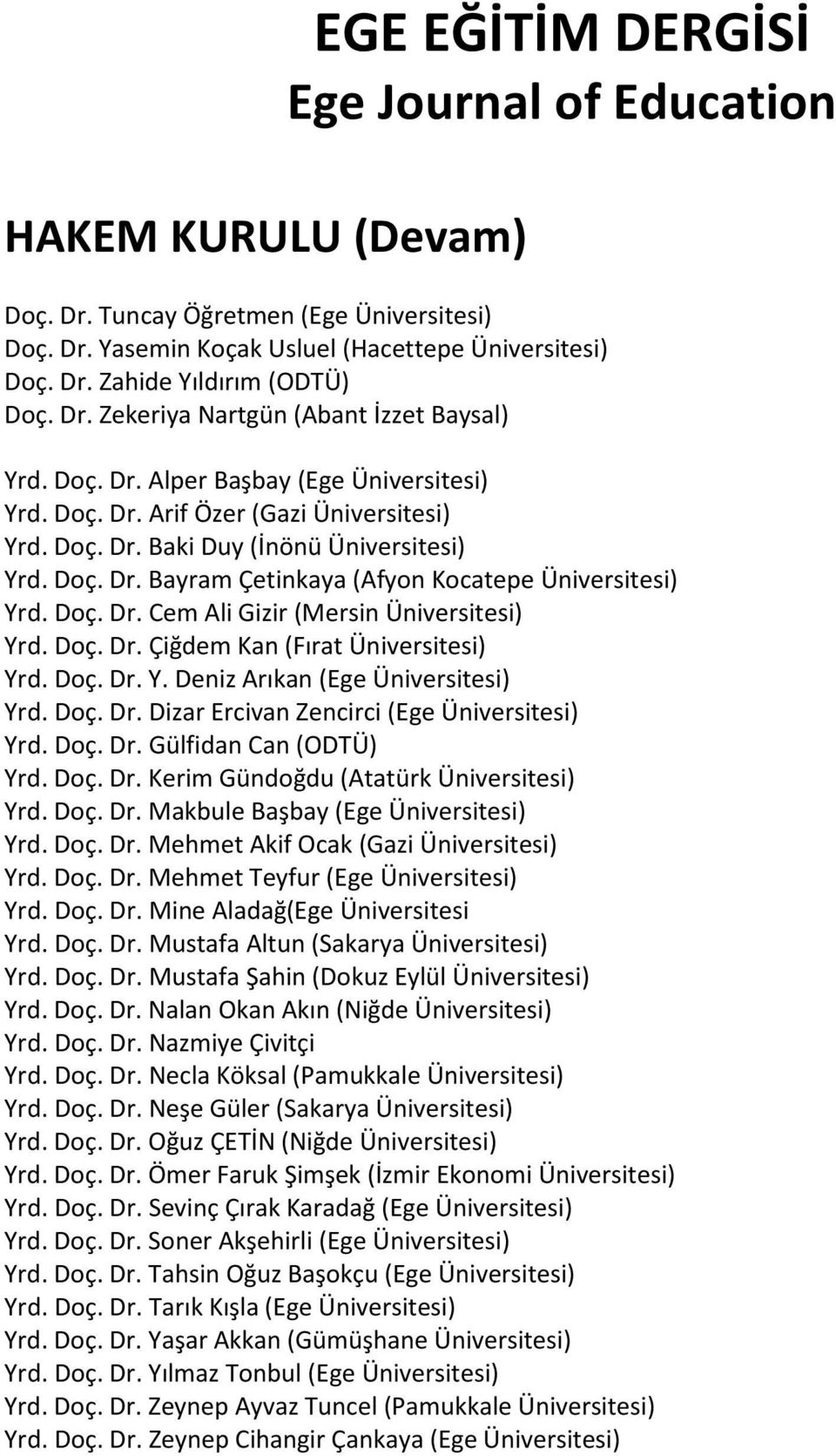 Doç. Dr. Çiğdem Kan (Fırat Üniversitesi) Yrd. Doç. Dr. Y. Deniz Arıkan (Ege Üniversitesi) Yrd. Doç. Dr. Dizar Ercivan Zencirci (Ege Üniversitesi) Yrd. Doç. Dr. Gülfidan Can (ODTÜ) Yrd. Doç. Dr. Kerim Gündoğdu (Atatürk Üniversitesi) Yrd.