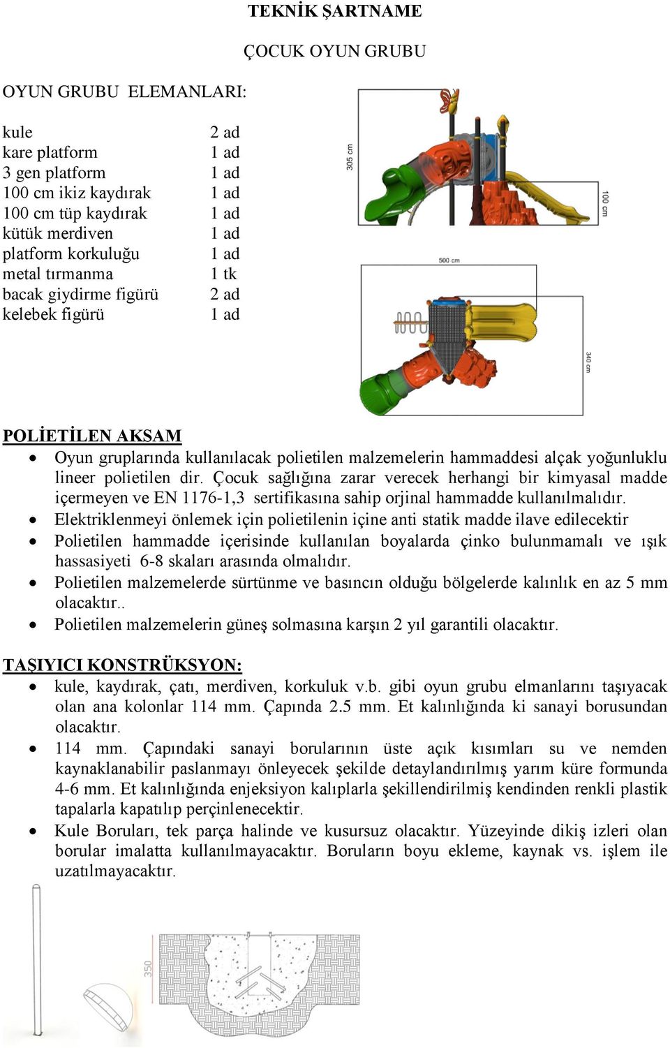 Çocuk sağlığına zarar verecek herhangi bir kimyasal madde içermeyen ve EN 1176-1,3 sertifikasına sahip orjinal hammadde kullanılmalıdır.