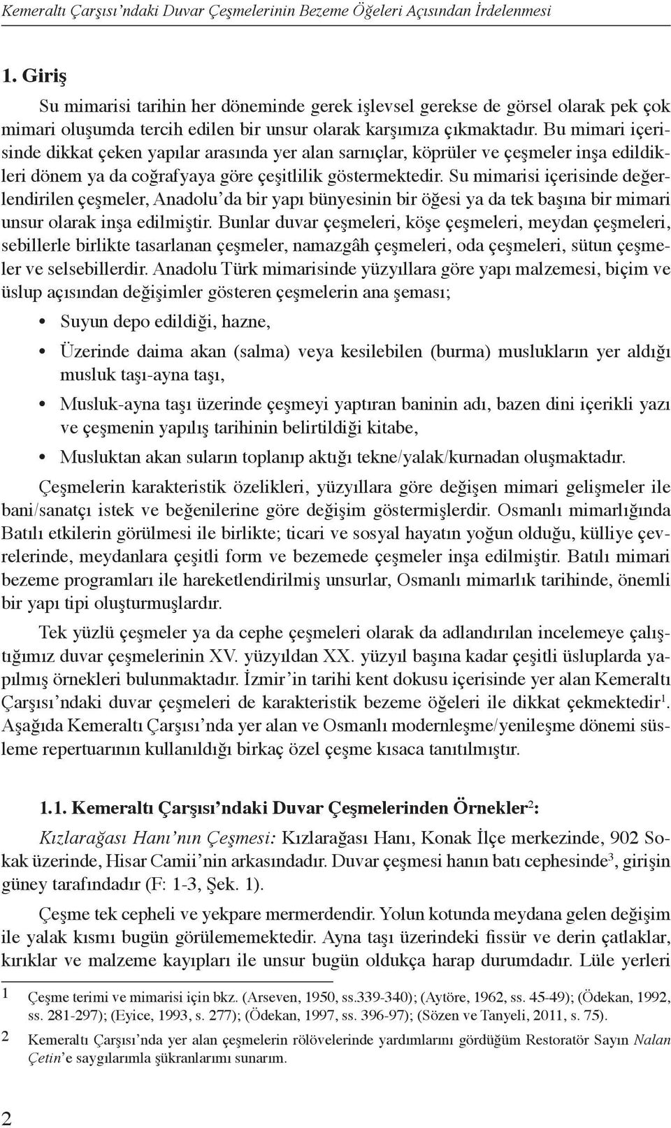 Su mimarisi içerisinde değerlendirilen çeşmeler, Anadolu da bir yapı bünyesinin bir öğesi ya da tek başına bir mimari unsur olarak inşa edilmiştir.