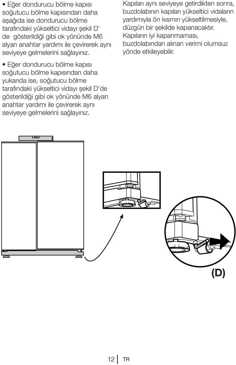 Eğer dondurucu bölme kapısı soğutucu bölme kapısından daha yukarıda ise, soğutucu bölme tarafındaki yükseltici vidayı şekil D de gösterildiği gibi ok yönünde M6 alyan anahtar 