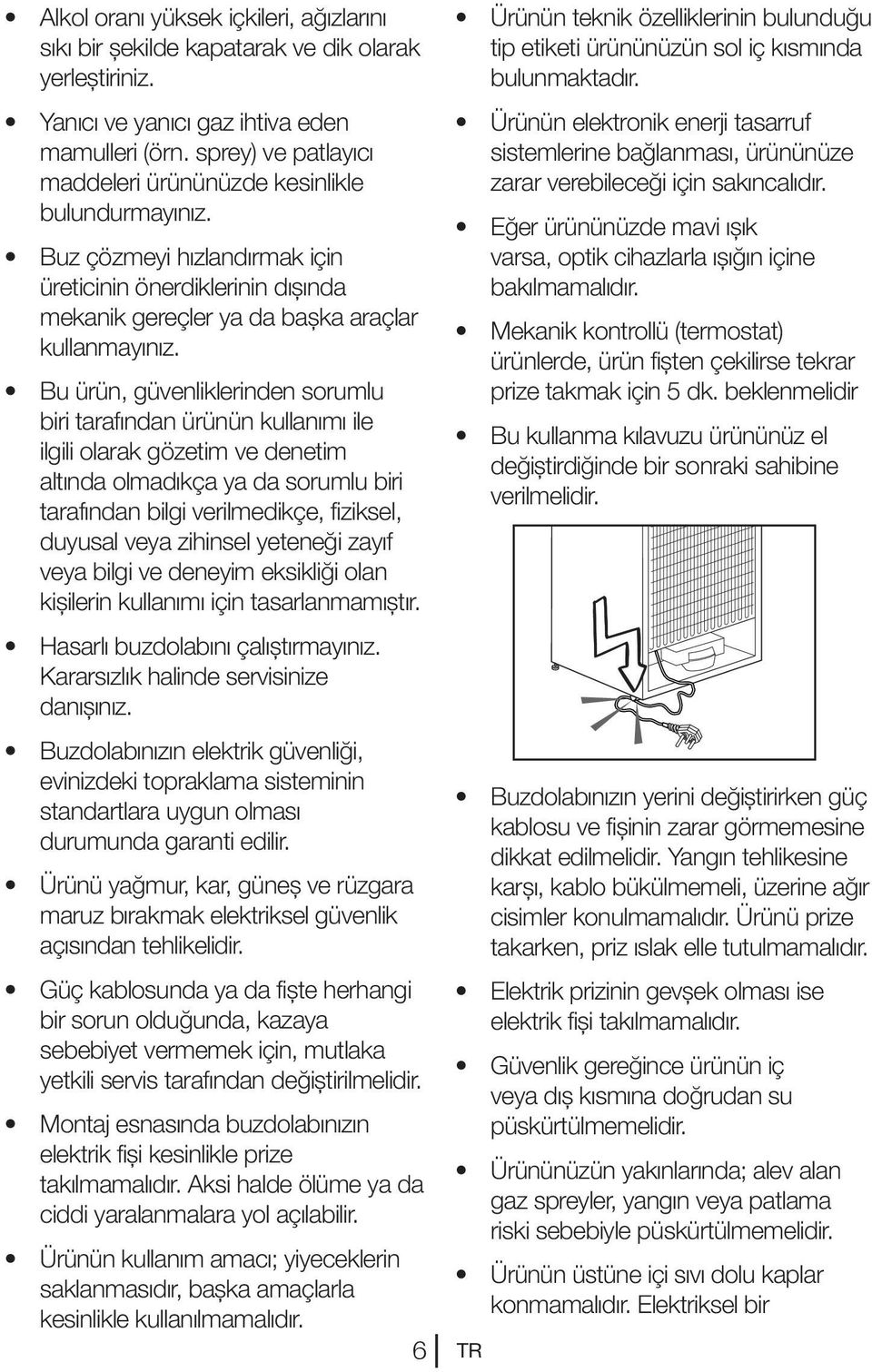 Bu ürün, güvenliklerinden sorumlu biri tarafından ürünün kullanımı ile ilgili olarak gözetim ve denetim altında olmadıkça ya da sorumlu biri tarafından bilgi verilmedikçe, fiziksel, duyusal veya